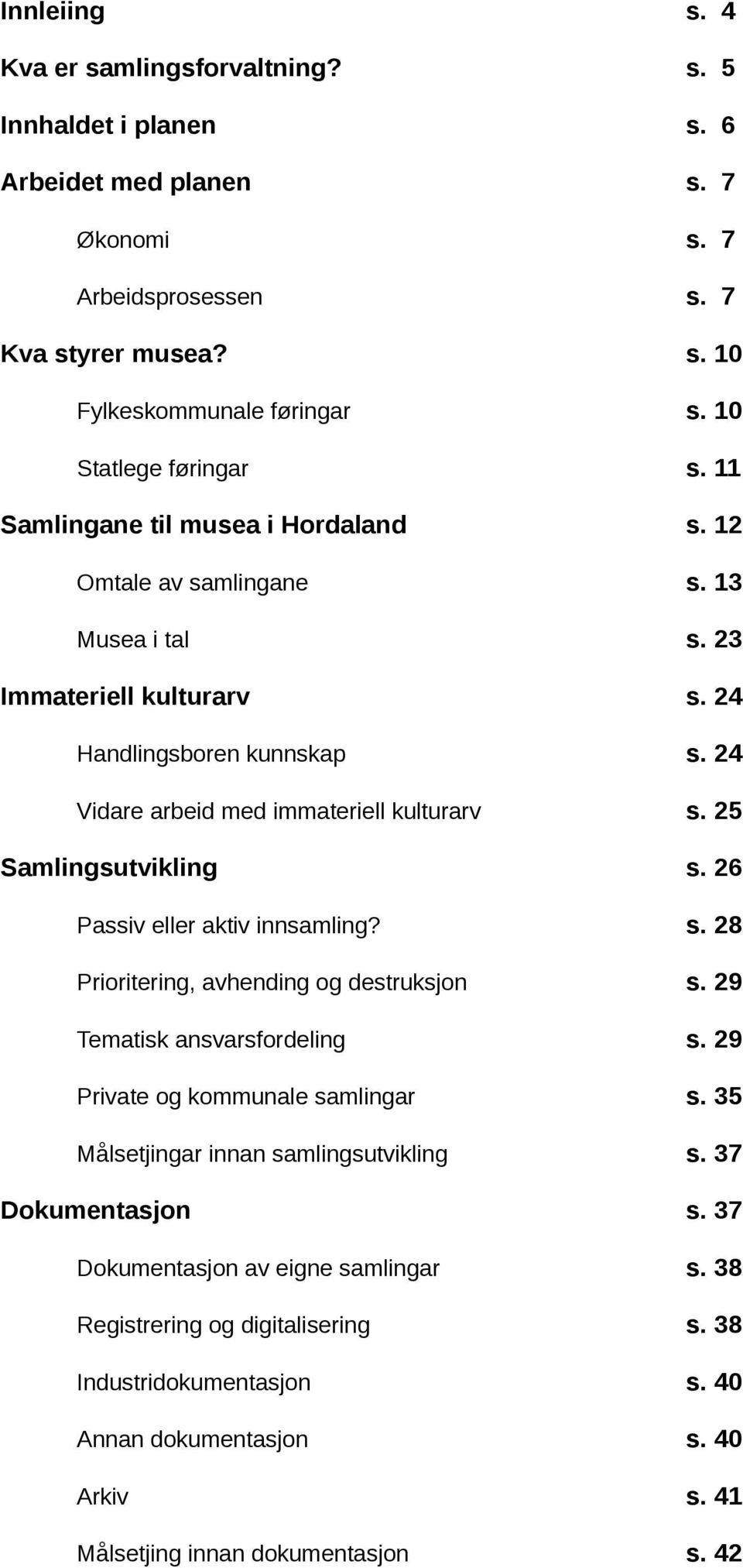 24 Vidare arbeid med immateriell kulturarv s. 25 Samlingsutvikling s. 26 Passiv eller aktiv innsamling? s. 28 Prioritering, avhending og destruksjon s. 29 Tematisk ansvarsfordeling s.