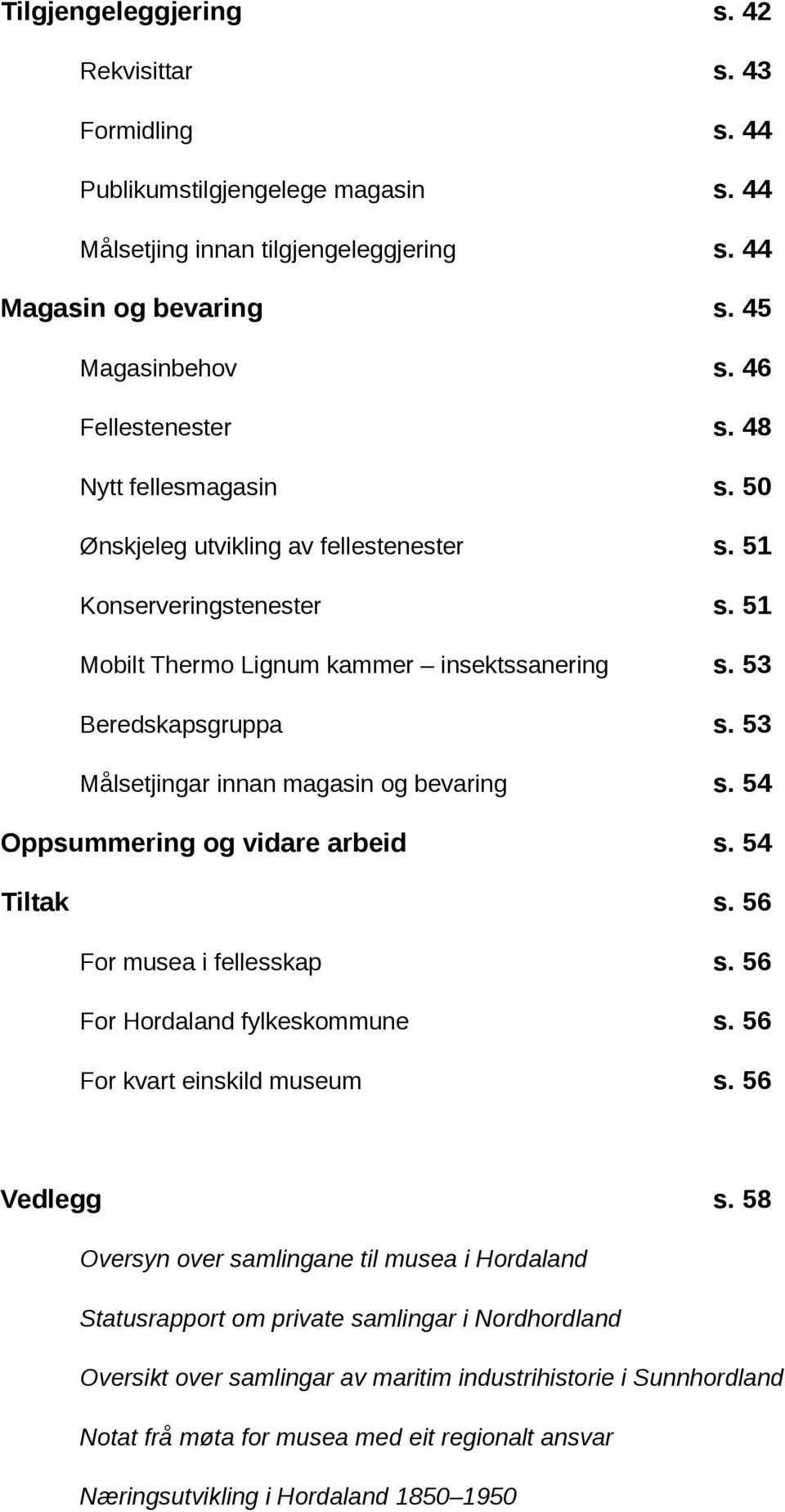 53 Målsetjingar innan magasin og bevaring s. 54 Oppsummering og vidare arbeid s. 54 Tiltak s. 56 For musea i fellesskap s. 56 For Hordaland fylkeskommune s. 56 For kvart einskild museum s.