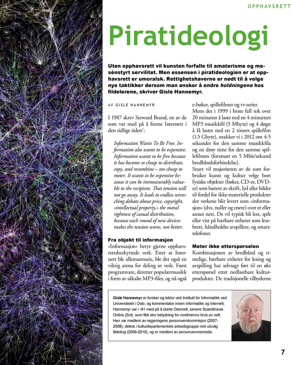 Av Gisle Hannemyr I 1987 skrev Steward Brand, en av de som var med på å forme Internett i den tidlige tiden 1 : Information Wants To Be Free. Information also wants to be expensive.