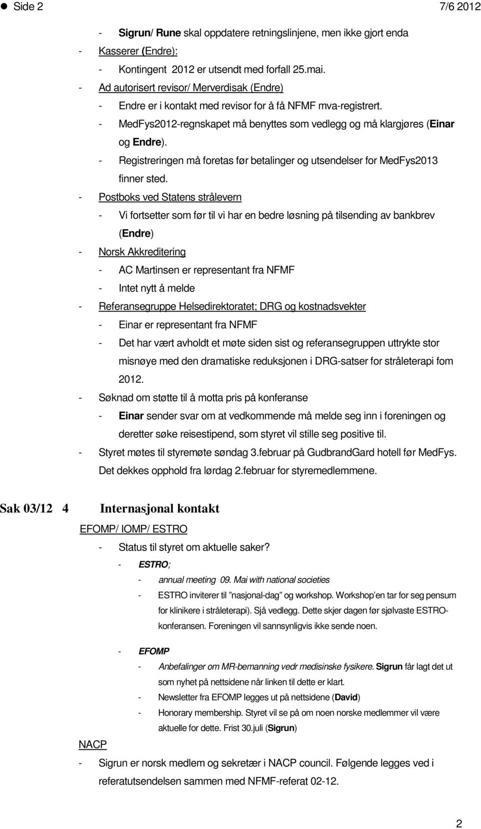 - Registreringen må foretas før betalinger og utsendelser for MedFys2013 finner sted.