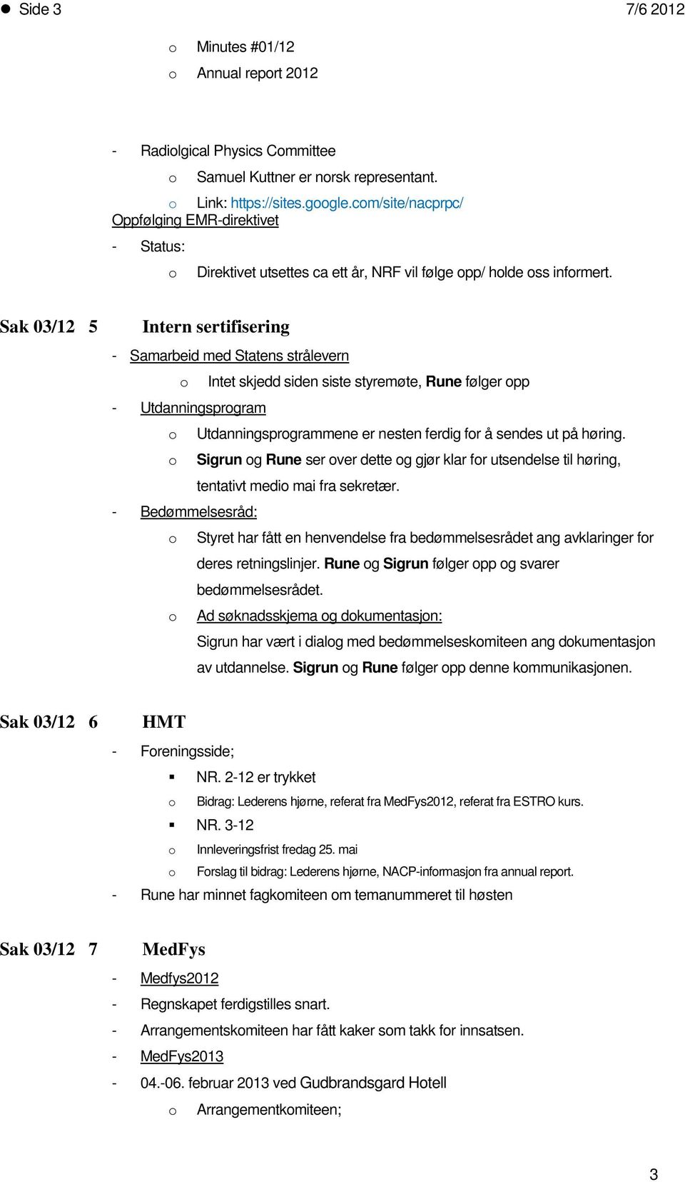 Sak 03/12 5 Intern sertifisering - Samarbeid med Statens strålevern o Intet skjedd siden siste styremøte, Rune følger opp - Utdanningsprogram o Utdanningsprogrammene er nesten ferdig for å sendes ut