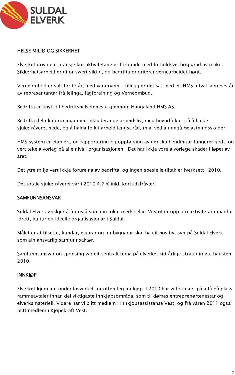 I tillegg er det satt ned eit HMS-utval som består av representantar frå leiinga, fagforeiningf g og Verneombud. Bedrifta er knytt til bedriftshelseteneste gjennom Haugaland HMS AS.