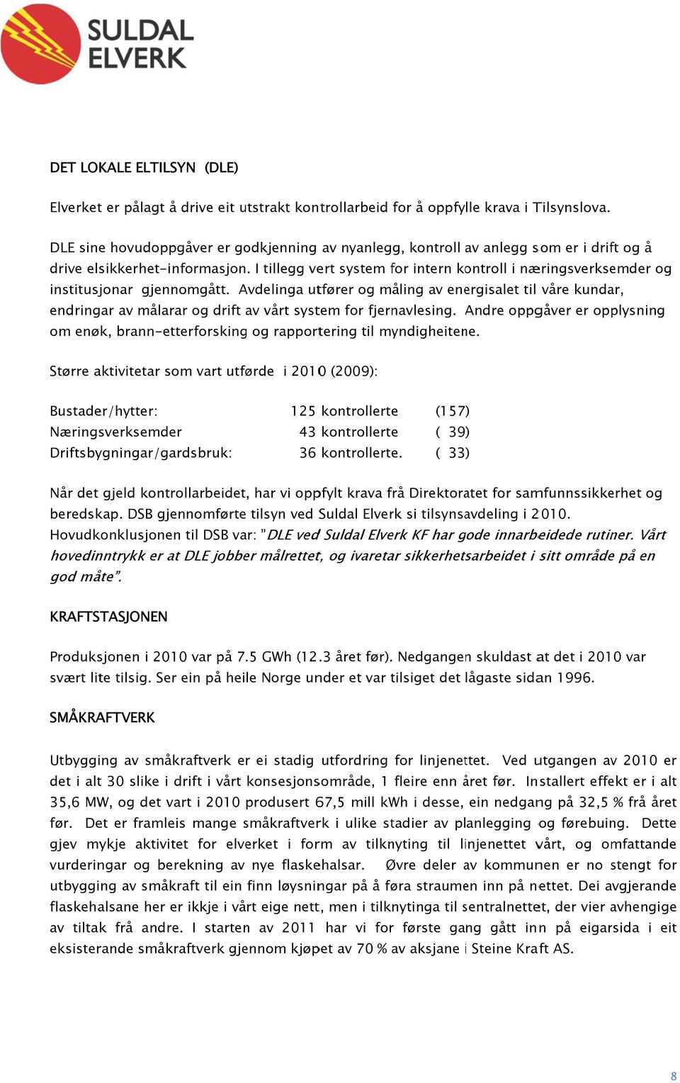 I tillegg vert system for intern kontroll i næringsverksemder og institusjonar gjennomgått.