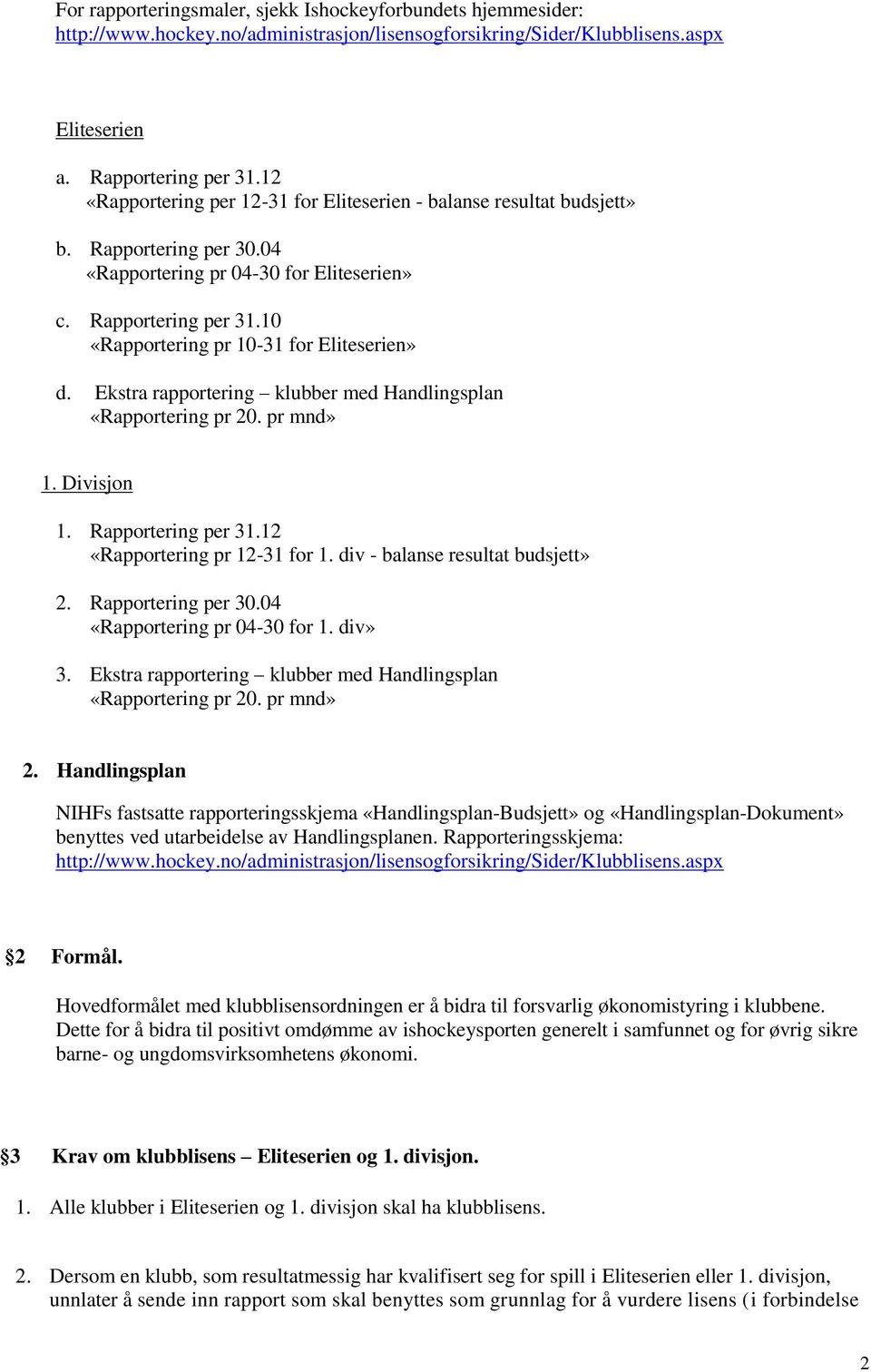 10 «Rapportering pr 10-31 for Eliteserien» d. Ekstra rapportering klubber med Handlingsplan «Rapportering pr 20. pr mnd» 1. Divisjon 1. Rapportering per 31.12 «Rapportering pr 12-31 for 1.