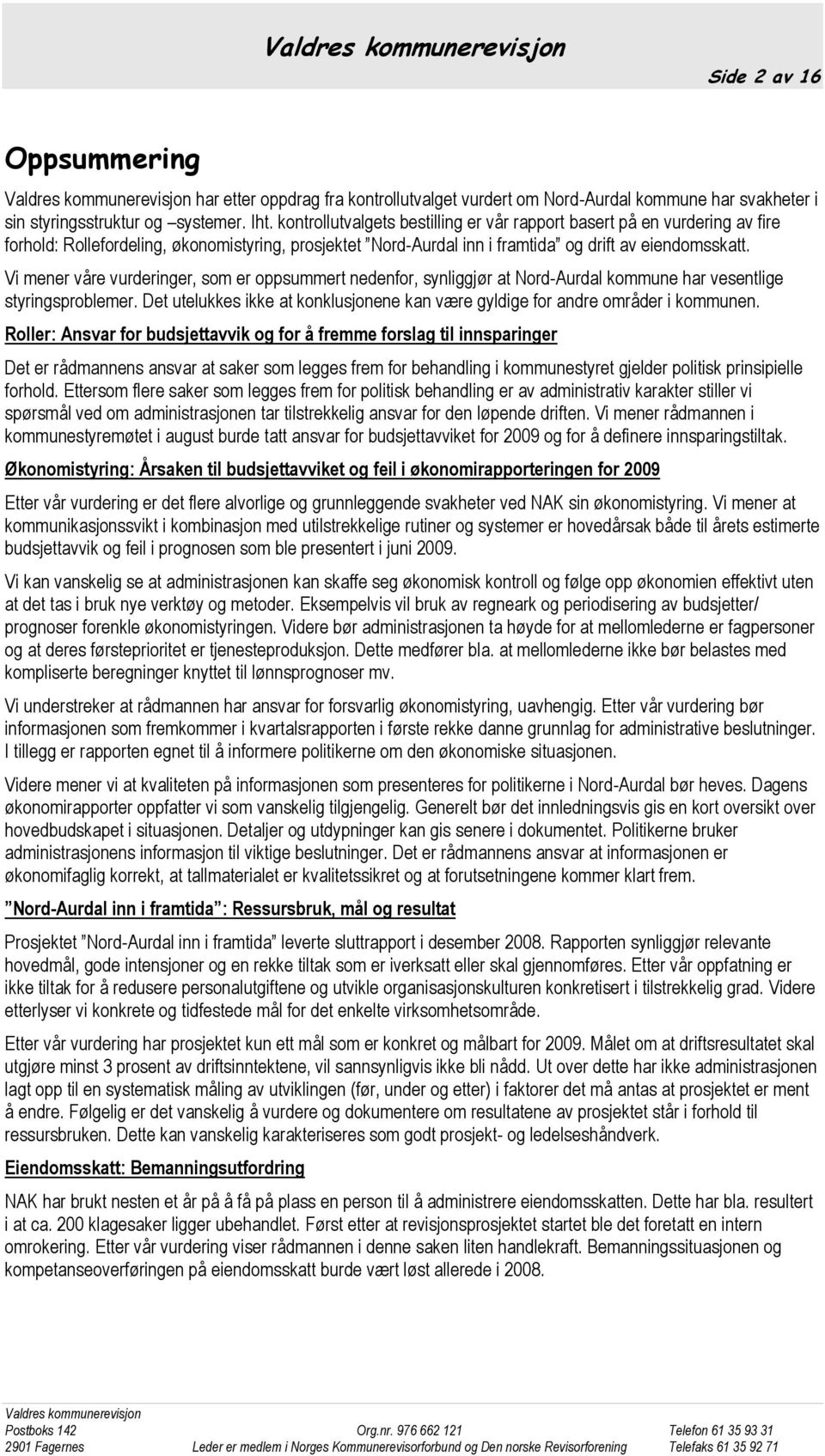 Vi mener våre vurderinger, som er oppsummert nedenfor, synliggjør at Nord-Aurdal kommune har vesentlige styringsproblemer.