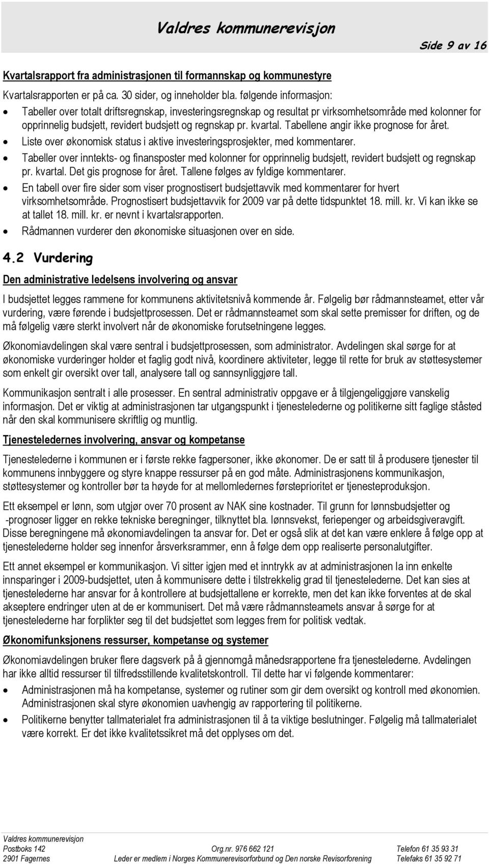 Tabellene angir ikke prognose for året. Liste over økonomisk status i aktive investeringsprosjekter, med kommentarer.