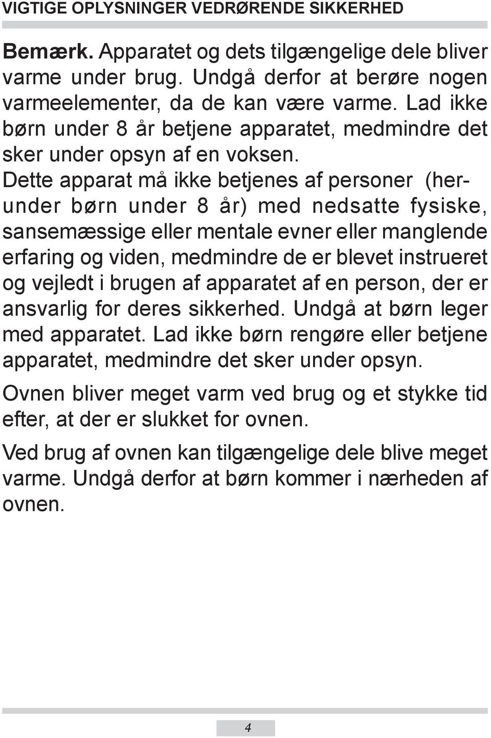 Dette apparat må ikke betjenes af personer (herunder børn under 8 år) med nedsatte fysiske, sansemæssige eller mentale evner eller manglende erfaring og viden, medmindre de er blevet instrueret og