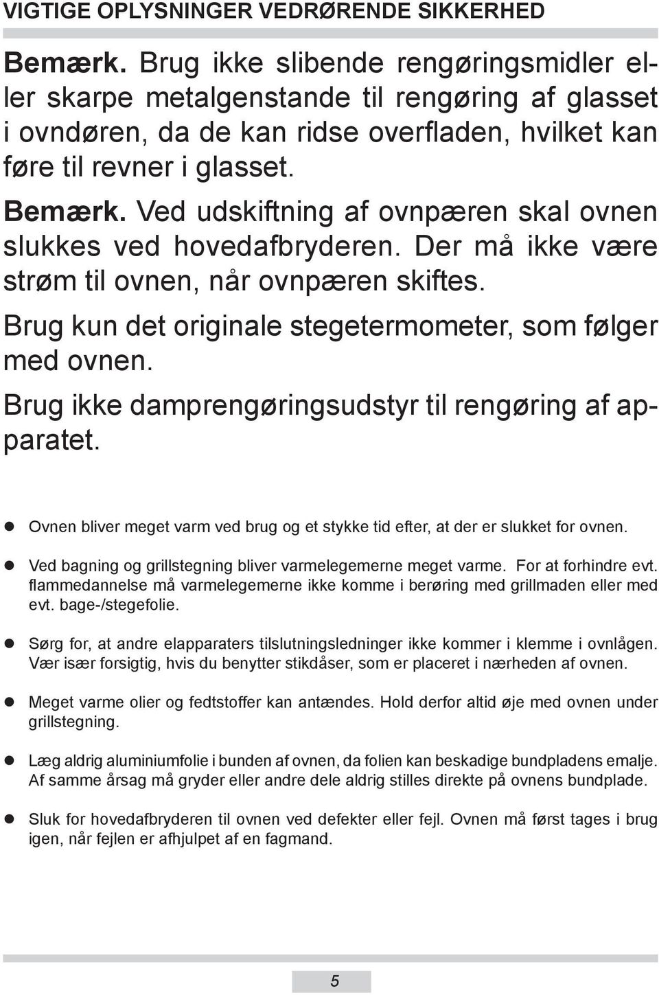 Ved udskiftning af ovnpæren skal ovnen slukkes ved ho ved af bry de ren. Der må ikke være strøm til ovnen, når ovnpæren skiftes. Brug kun det originale stegetermometer, som følger med ovnen.