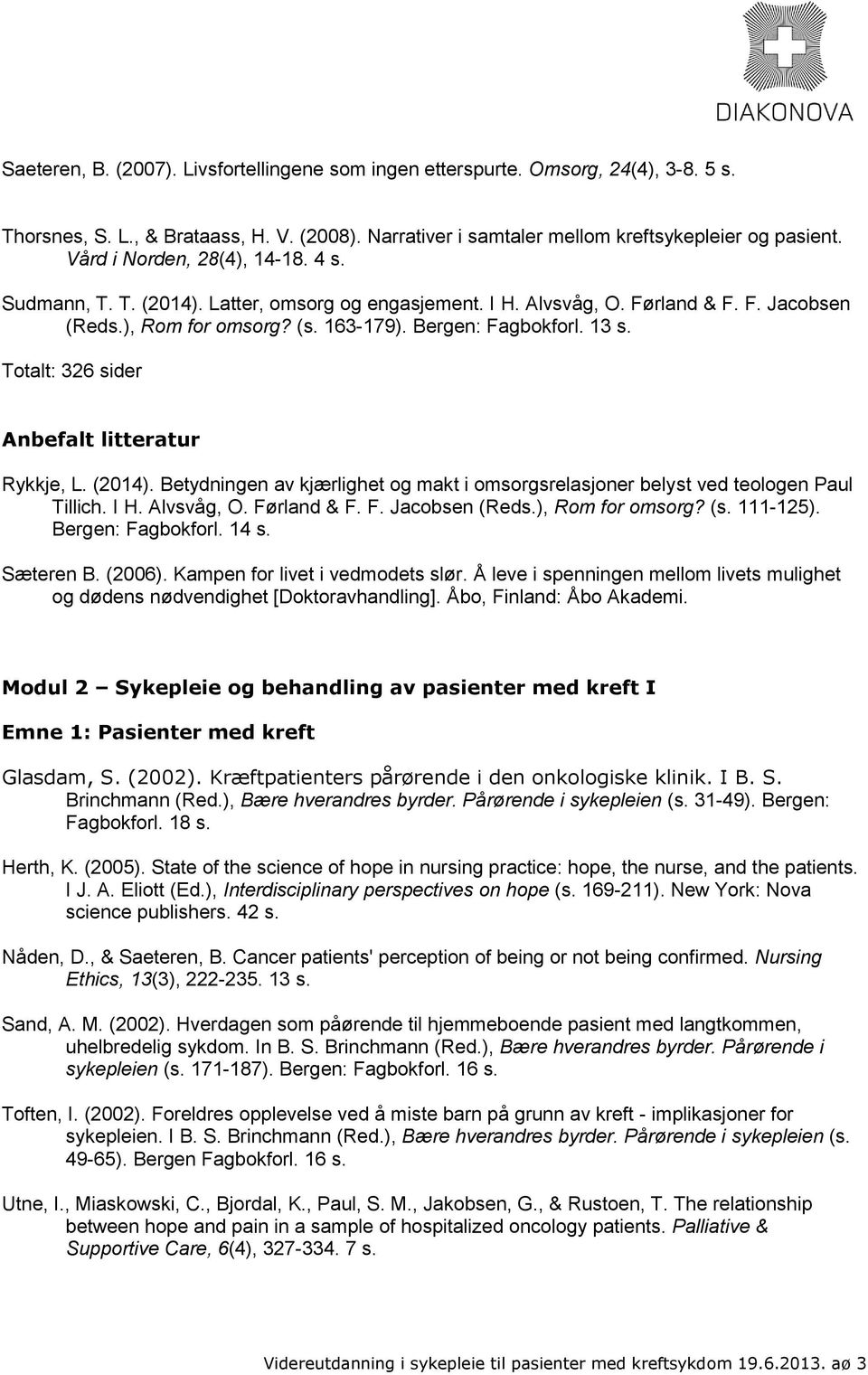 Totalt: 326 sider Rykkje, L. (2014). Betydningen av kjærlighet og makt i omsorgsrelasjoner belyst ved teologen Paul Tillich. I H. Alvsvåg, O. Førland & F. F. Jacobsen (Reds.), Rom for omsorg? (s.