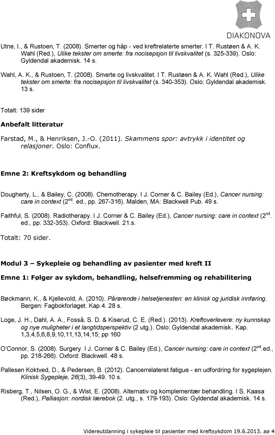 Oslo: Gyldendal akademisk. 13 s. Totalt: 139 sider Farstad, M., & Henriksen, J.-O. (2011). Skammens spor: avtrykk i identitet og relasjoner. Oslo: Conflux.