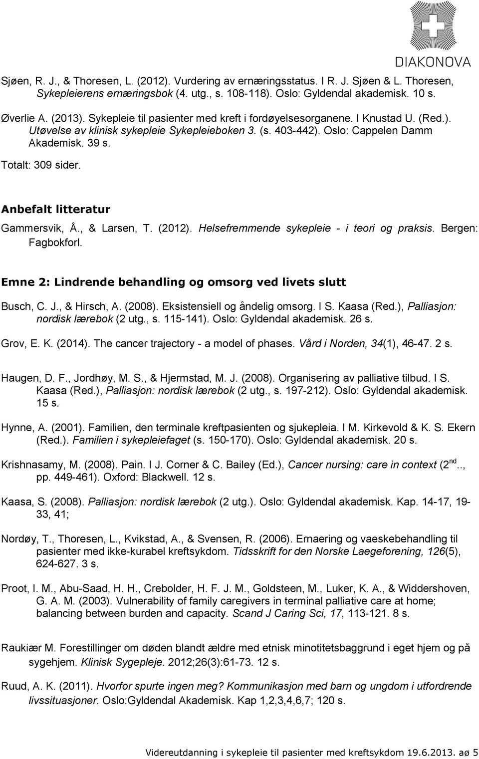 Gammersvik, Å., & Larsen, T. (2012). Helsefremmende sykepleie - i teori og praksis. Bergen: Fagbokforl. Emne 2: Lindrende behandling og omsorg ved livets slutt Busch, C. J., & Hirsch, A. (2008).