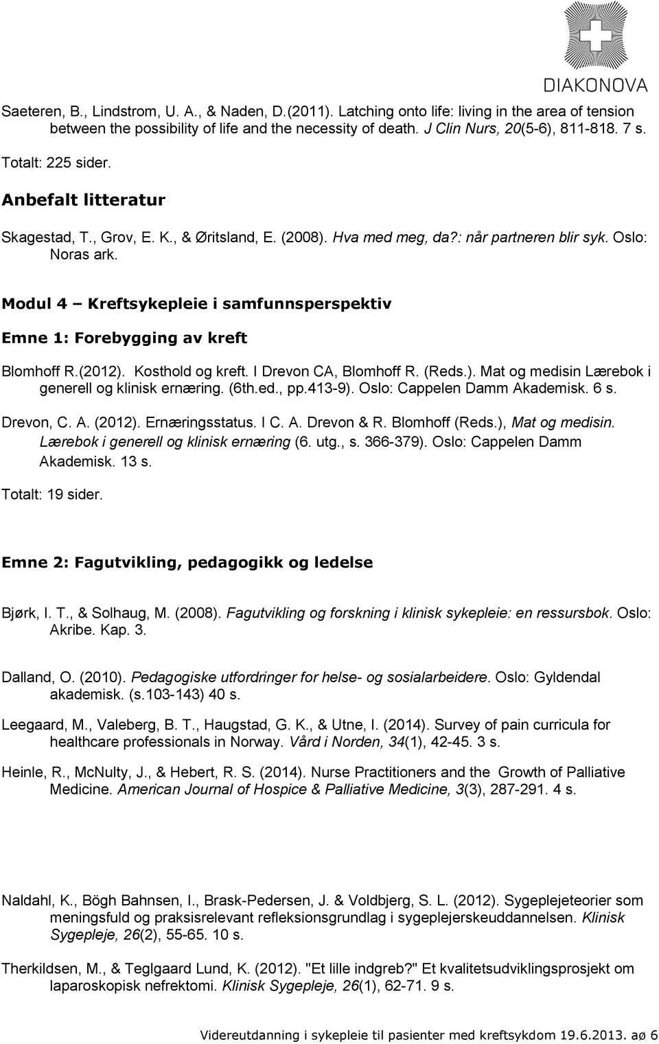 Modul 4 Kreftsykepleie i samfunnsperspektiv Emne 1: Forebygging av kreft Blomhoff R.(2012). Kosthold og kreft. I Drevon CA, Blomhoff R. (Reds.). Mat og medisin Lærebok i generell og klinisk ernæring.