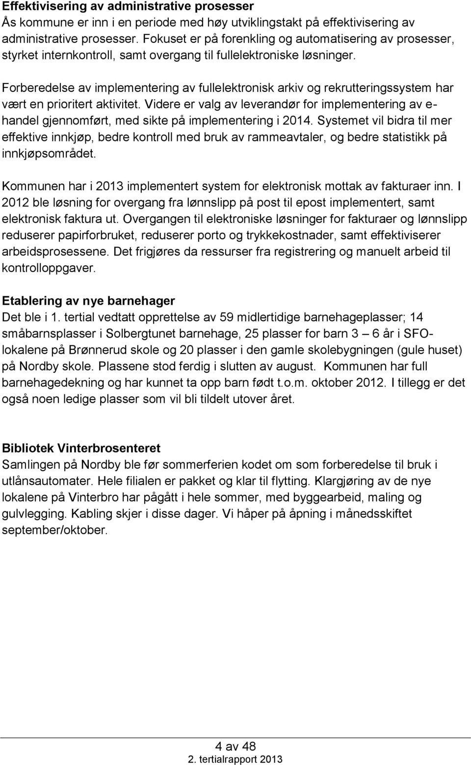 Forberedelse av implementering av fullelektronisk arkiv og rekrutteringssystem har vært en prioritert aktivitet.