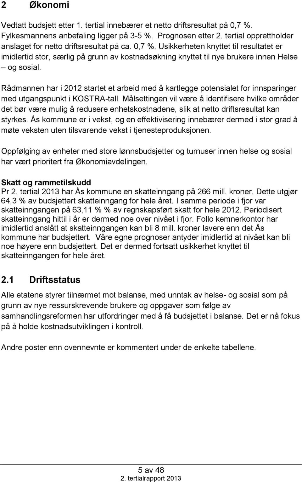 Usikkerheten knyttet til resultatet er imidlertid stor, særlig på grunn av kostnadsøkning knyttet til nye brukere innen Helse og sosial.