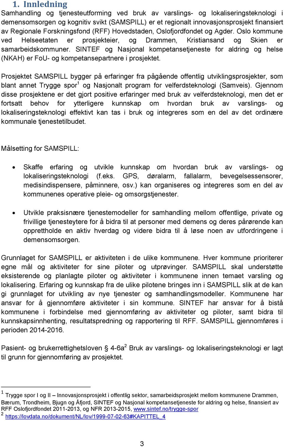 SINTEF og Nasjonal kompetansetjeneste for aldring og helse (NKAH) er FoU- og kompetansepartnere i prosjektet.