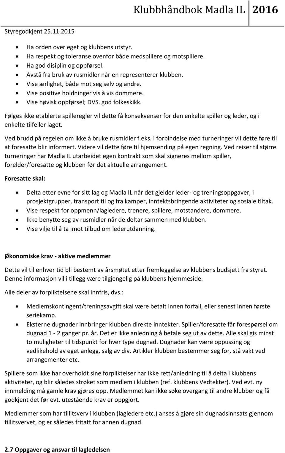 Følges ikke etablerte spilleregler vil dette få konsekvenser for den enkelte spiller og leder, og i enkelte tilfeller laget. Ved brudd på regelen om ikke å bruke rusmidler f.eks.