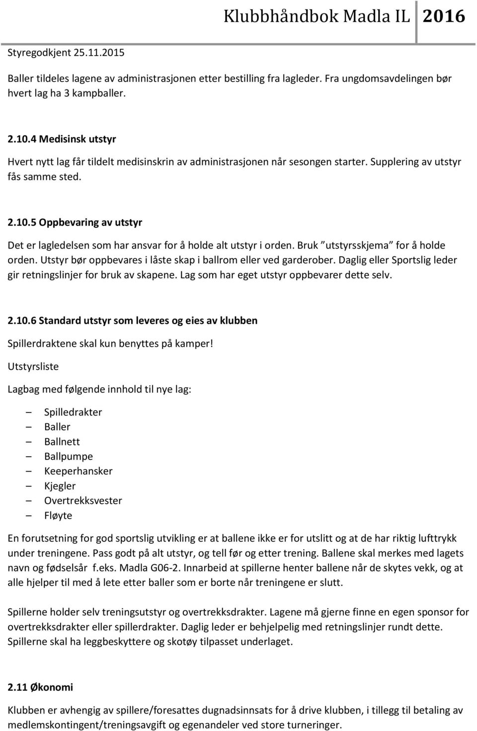 5 Oppbevaring av utstyr Det er lagledelsen som har ansvar for å holde alt utstyr i orden. Bruk utstyrsskjema for å holde orden. Utstyr bør oppbevares i låste skap i ballrom eller ved garderober.