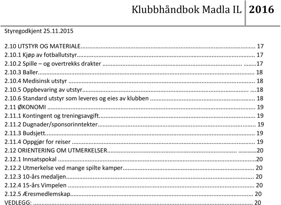 .. 19 2.11.2 Dugnader/sponsorinntekter... 19 2.11.3 Budsjett... 19 2.11.4 Oppgjør for reiser... 19 2.12 ORIENTERING OM UTMERKELSER... 20 2.12.1 Innsatspokal.