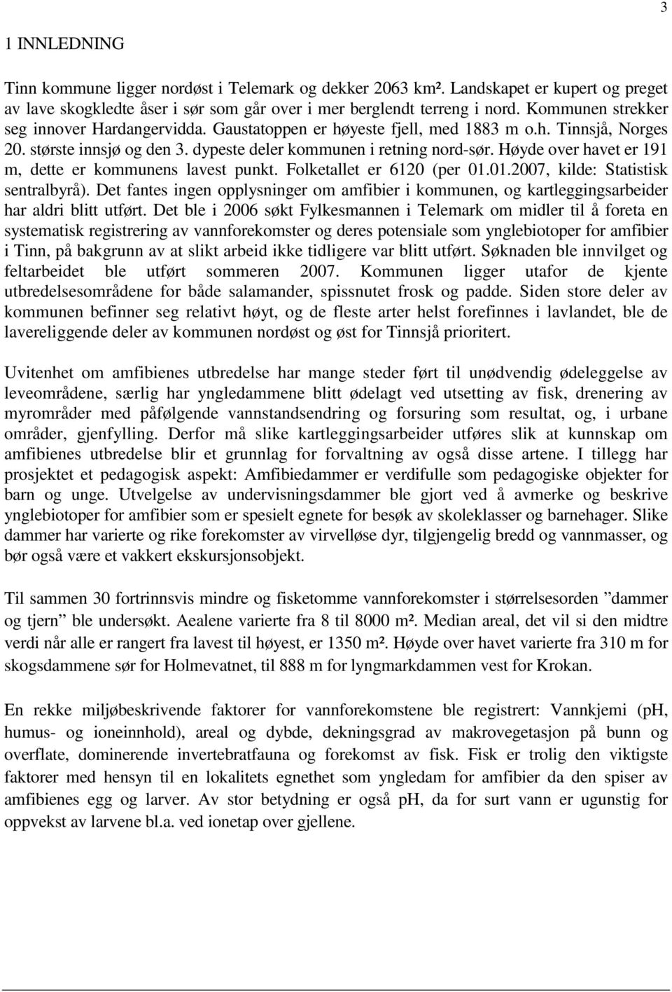 Høyde over havet er 191 m, dette er kommunens lavest punkt. Folketallet er 6120 (per 01.01.2007, kilde: Statistisk sentralbyrå).