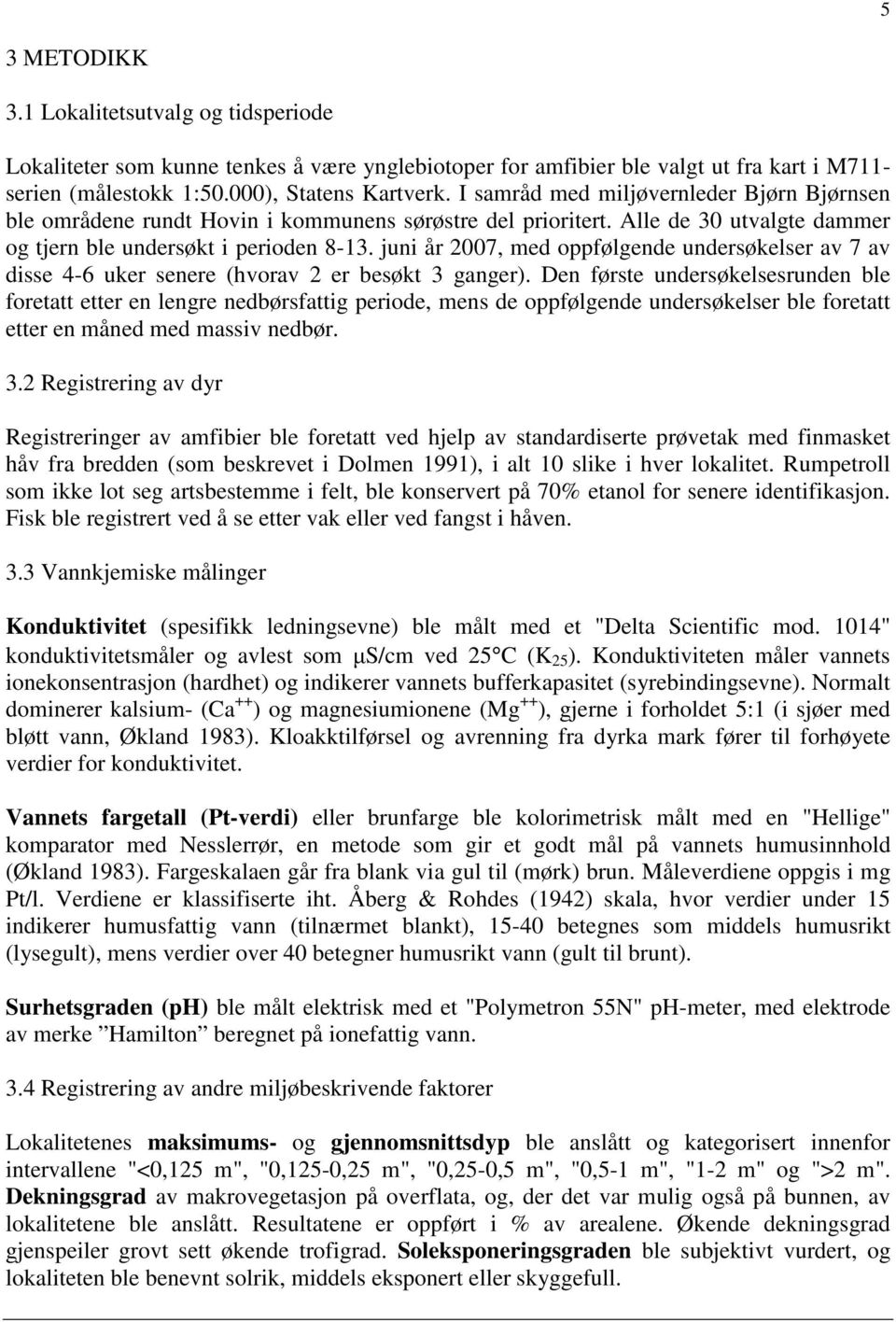 juni år 2007, med oppfølgende undersøkelser av 7 av disse 4-6 uker senere (hvorav 2 er besøkt 3 ganger).