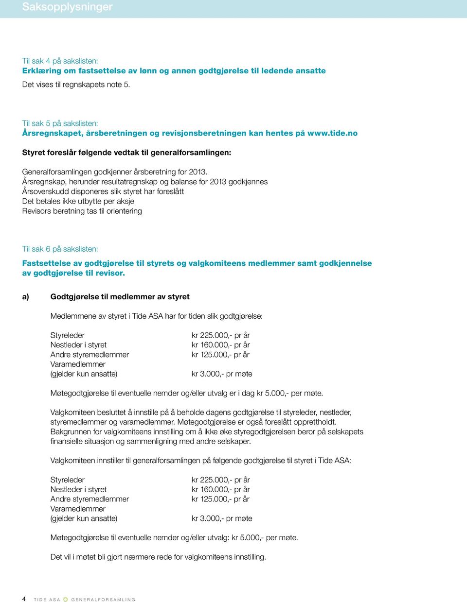 no Styret foreslår følgende vedtak til generalforsamlingen: Generalforsamlingen godkjenner årsberetning for 2013.