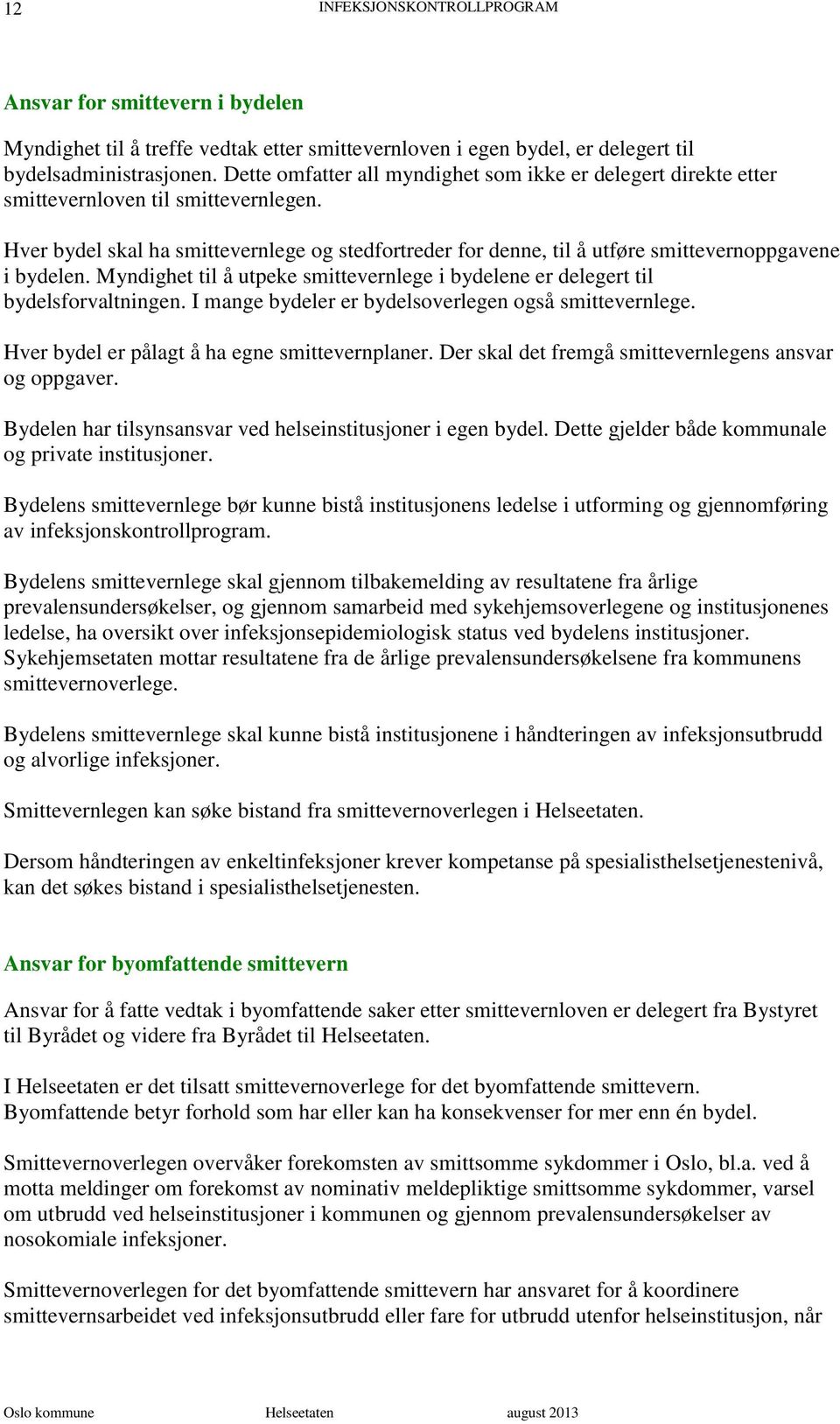 Hver bydel skal ha smittevernlege og stedfortreder for denne, til å utføre smittevernoppgavene i bydelen. Myndighet til å utpeke smittevernlege i bydelene er delegert til bydelsforvaltningen.