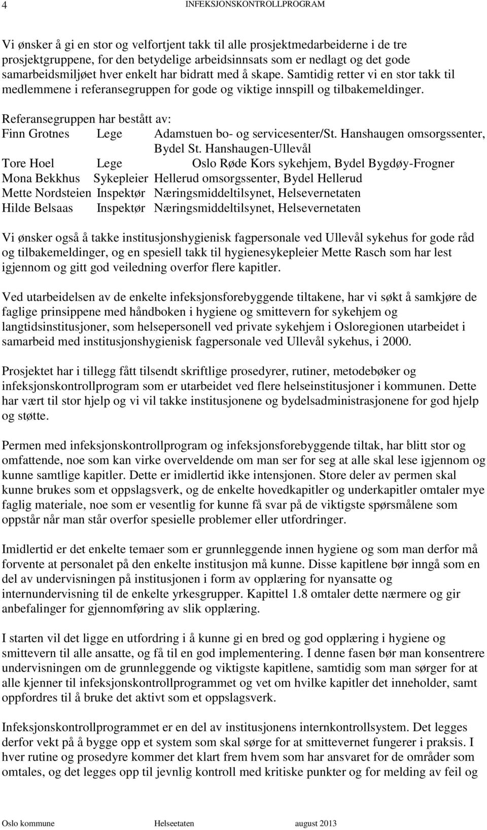 Referansegruppen har bestått av: Finn Grotnes Lege Adamstuen bo- og servicesenter/st. Hanshaugen omsorgssenter, Bydel St.