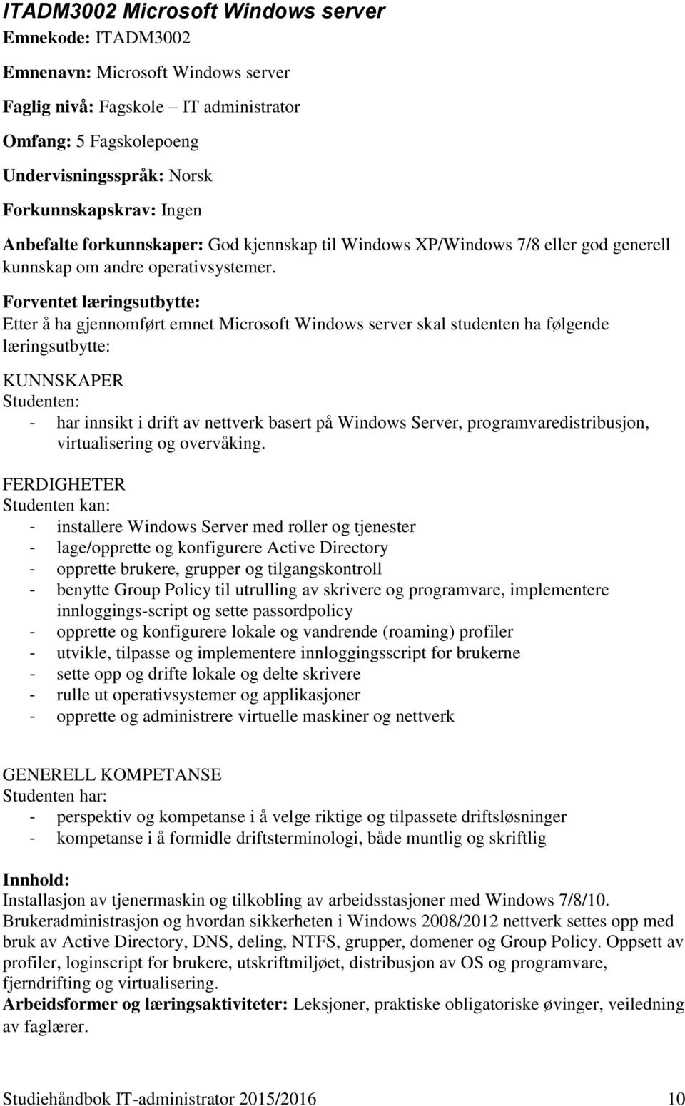 Forventet læringsutbytte: Etter å ha gjennomført emnet Microsoft Windows server skal studenten ha følgende læringsutbytte: KUNNSKAPER Studenten: - har innsikt i drift av nettverk basert på Windows