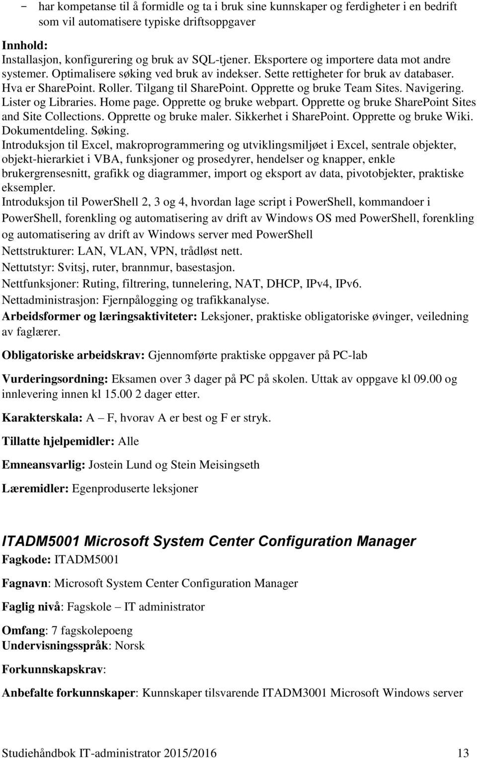 Opprette og bruke Team Sites. Navigering. Lister og Libraries. Home page. Opprette og bruke webpart. Opprette og bruke SharePoint Sites and Site Collections. Opprette og bruke maler.