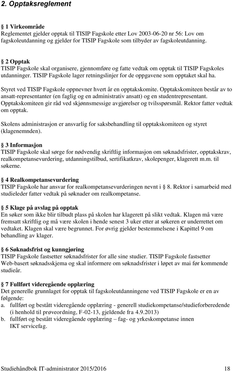 Styret ved TISIP Fagskole oppnevner hvert år en opptakskomite. Opptakskomiteen består av to ansatt-representanter (en faglig og en administrativ ansatt) og en studentrepresentant.