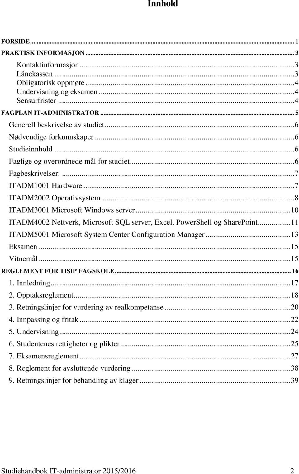 ..8 ITADM3001 Microsoft Windows server...10 ITADM4002 Nettverk, Microsoft SQL server, Excel, PowerShell og SharePoint...11 ITADM5001 Microsoft System Center Configuration Manager...13 Eksamen.