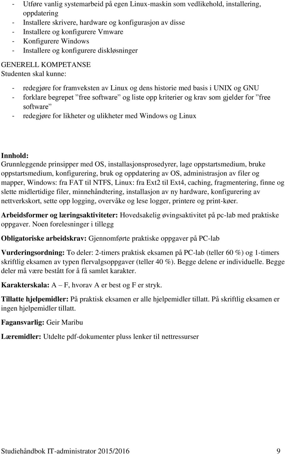 software og liste opp kriterier og krav som gjelder for free software - redegjøre for likheter og ulikheter med Windows og Linux Innhold: Grunnleggende prinsipper med OS, installasjonsprosedyrer,