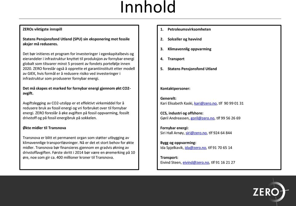 innen 2020. ZERO foreslår også å opprette et garantiinstitutt etter modell av GIEK, hvis formål er å redusere risiko ved investeringer i infrastruktur som produserer fornybar energi.