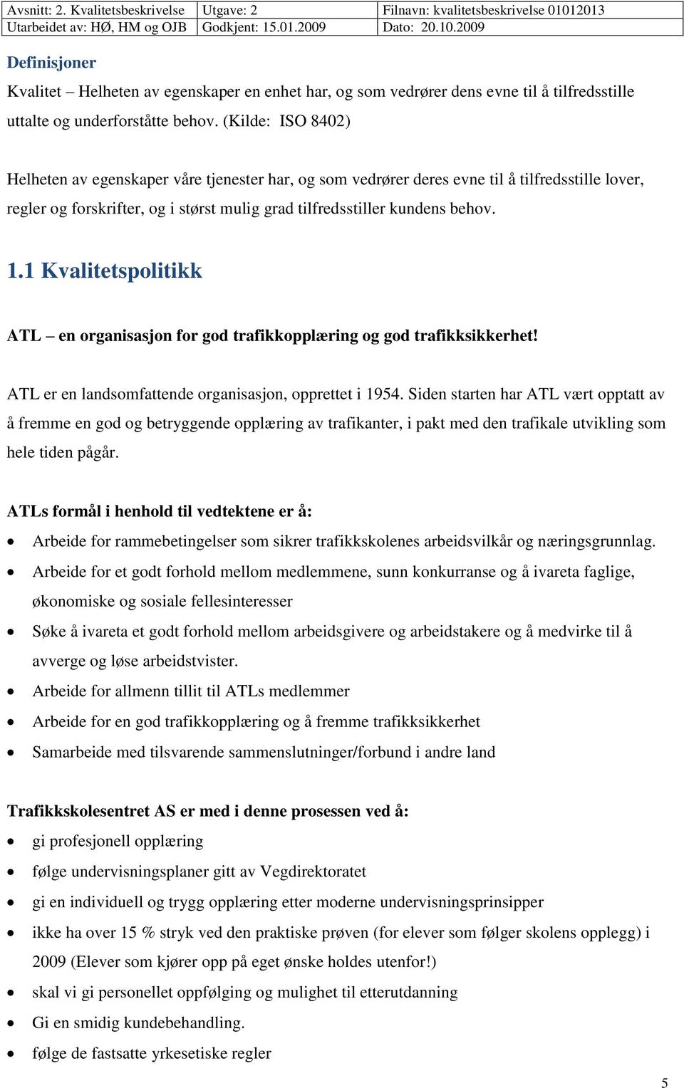 1 Kvalitetspolitikk ATL en organisasjon for god trafikkopplæring og god trafikksikkerhet! ATL er en landsomfattende organisasjon, opprettet i 1954.