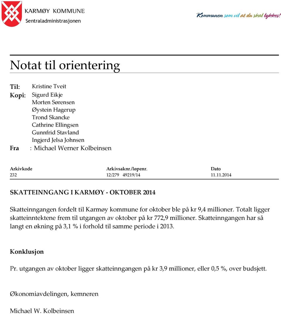 11.2014 SKATTEINNGANG I KARMØY - OKTOBER 2014 Skatteinngangen fordelt til Karmøy kommune for oktober ble på kr 9,4 millioner.