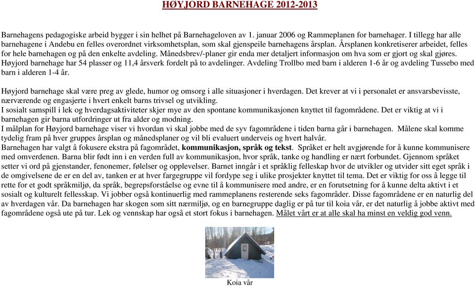 Årsplanen konkretiserer arbeidet, felles for hele barnehagen og på den enkelte avdeling. Månedsbrev/-planer gir enda mer detaljert informasjon om hva som er gjort og skal gjøres.