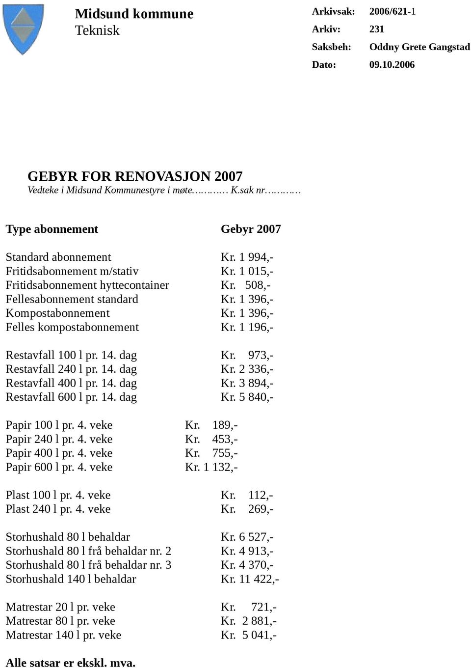 1 396,- Kompostabonnement Kr. 1 396,- Felles kompostabonnement Kr. 1 196,- Restavfall 100 l pr. 14. dag Kr. 973,- Restavfall 240 l pr. 14. dag Kr. 2 336,- Restavfall 400 l pr. 14. dag Kr. 3 894,- Restavfall 600 l pr.