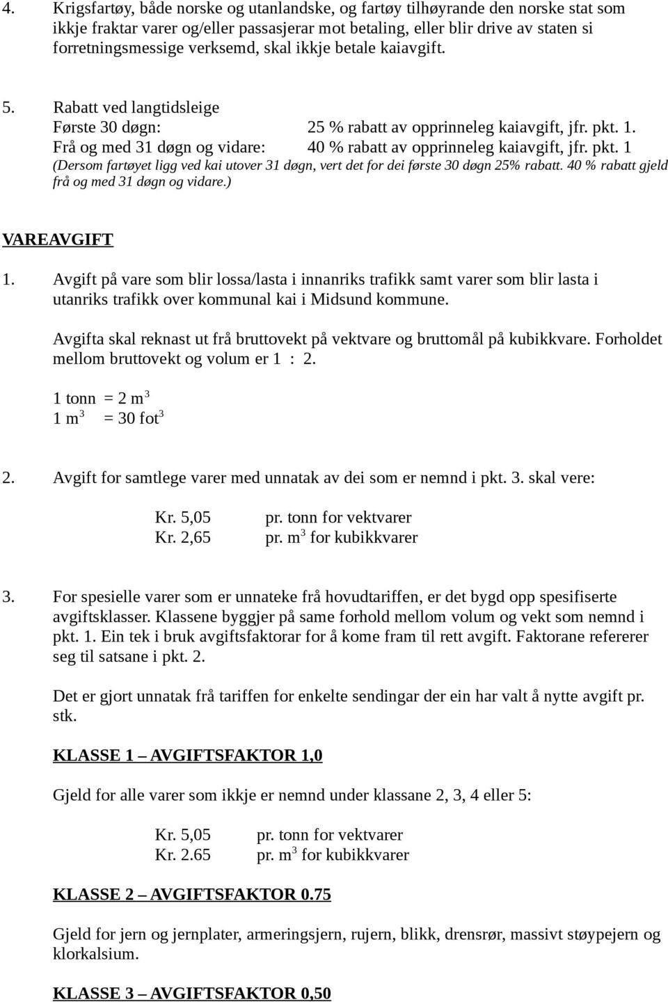 pkt. 1 (Dersom fartøyet ligg ved kai utover 31 døgn, vert det for dei første 30 døgn 25% rabatt. 40 % rabatt gjeld frå og med 31 døgn og vidare.) VAREAVGIFT 1.