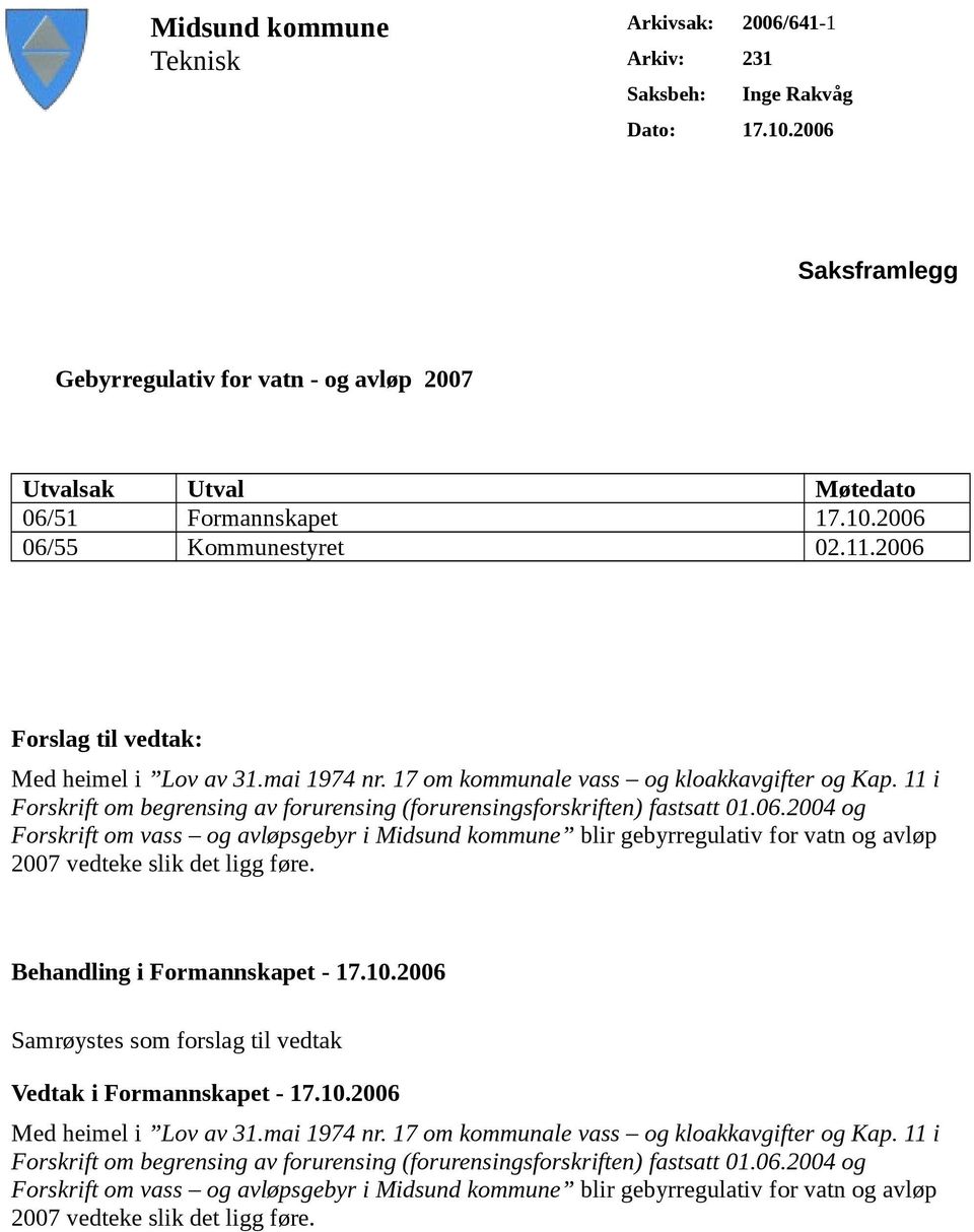 Behandling i Formannskapet - 17.10.2006 Samrøystes som forslag til vedtak Vedtak i Formannskapet - 17.10.2006 Med heimel i Lov av 31.mai 1974 nr. 17 om kommunale vass og kloakkavgifter og Kap.