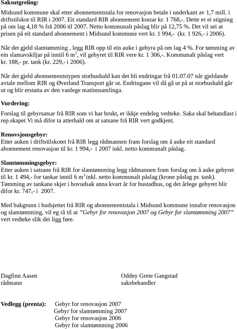 1 926,- i 2006). Når det gjeld slamtømming, legg RIR opp til ein auke i gebyra på om lag 4 %. For tømming av ein slamavskiljar på inntil 6 m 3, vil gebyret til RIR vere kr. 1 306,-.