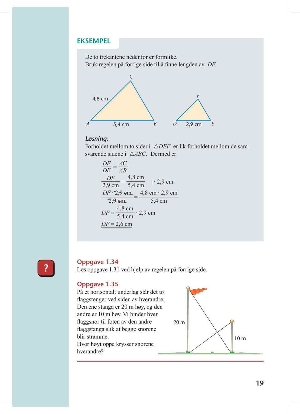 ermed er F E = B F 2,9 cm 4,8 cm = 5,4 cm 2,9 cm F 2,9 cm = 4,8 cm 2,9 cm 2,9 cm 5,4 cm 4,8 cm F = 2,9 cm 5,4 cm F = 2,6 cm? Oppgave 1.34 Løs oppgave 1.