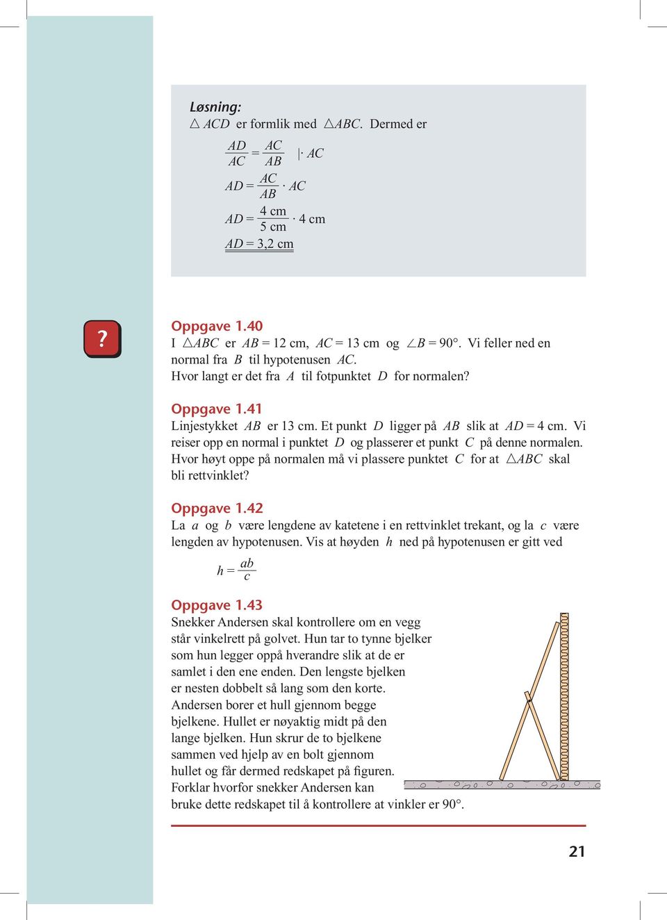 Hvor høyt oppe på normalen må vi plassere punktet for at B skal bli rettvinklet? Oppgave 1.42 La a og b være lengdene av katetene i en rettvinklet trekant, og la c være lengden av hypotenusen.