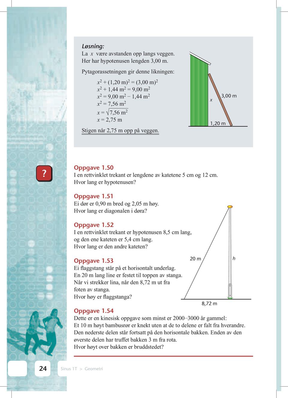 x 1,20 m 3,00 m? Oppgave 1.50 I en rettvinklet trekant er lengdene av katetene 5 cm og 12 cm. Hvor lang er hypotenusen? Oppgave 1.51 Ei dør er 0,90 m bred og 2,05 m høy.