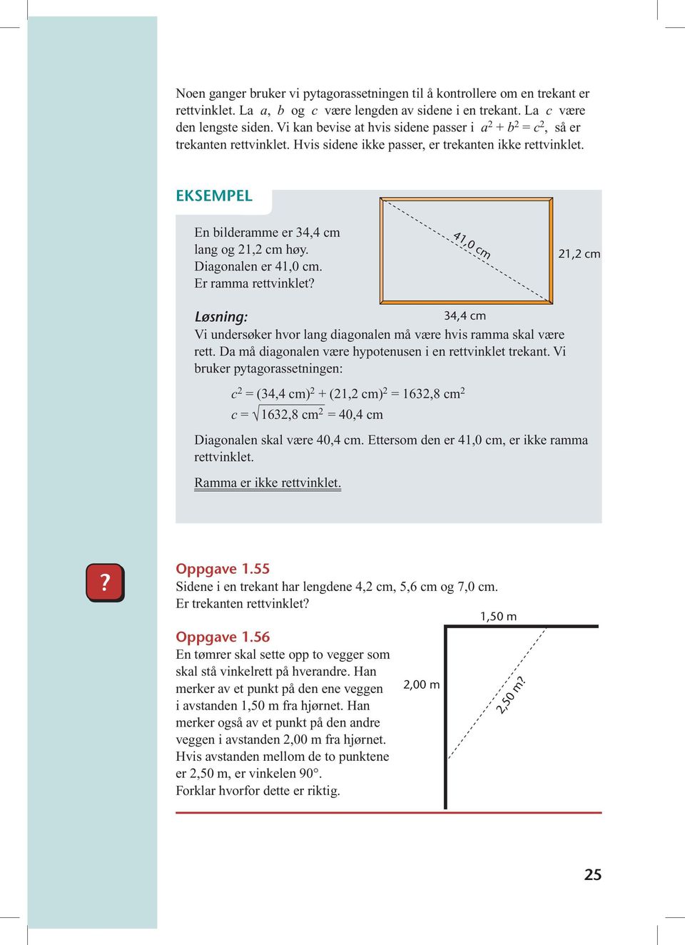 iagonalen er 41,0 cm. Er ramma rettvinklet? 41,0 cm 21,2 cm Løsning: 34,4 cm Vi undersøker hvor lang diagonalen må være hvis ramma skal være rett.