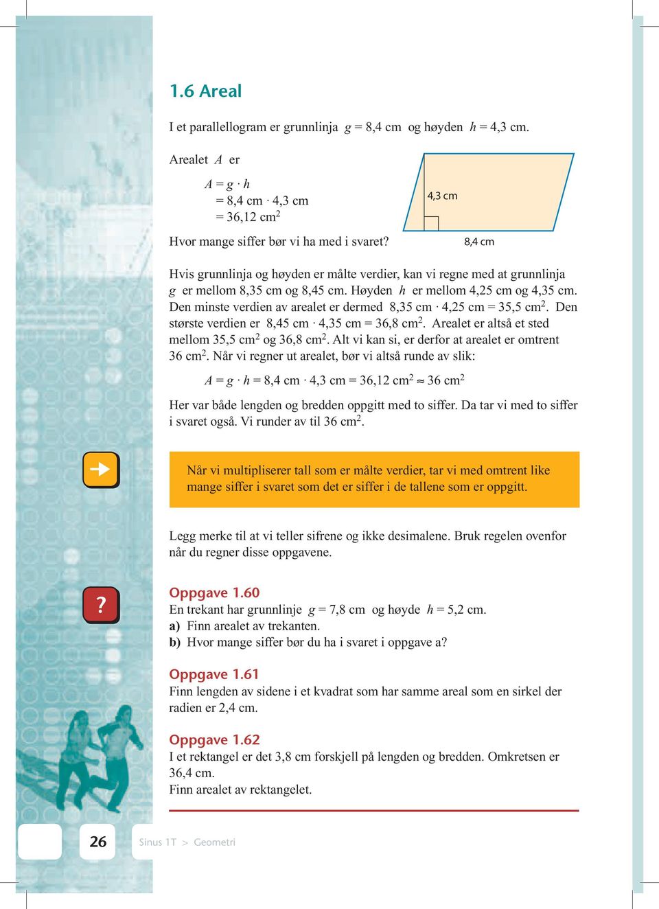 en minste verdien av arealet er dermed 8,35 cm 4,25 cm = 35,5 cm 2. en største verdien er 8,45 cm 4,35 cm = 36,8 cm 2. realet er altså et sted mellom 35,5 cm 2 og 36,8 cm 2.