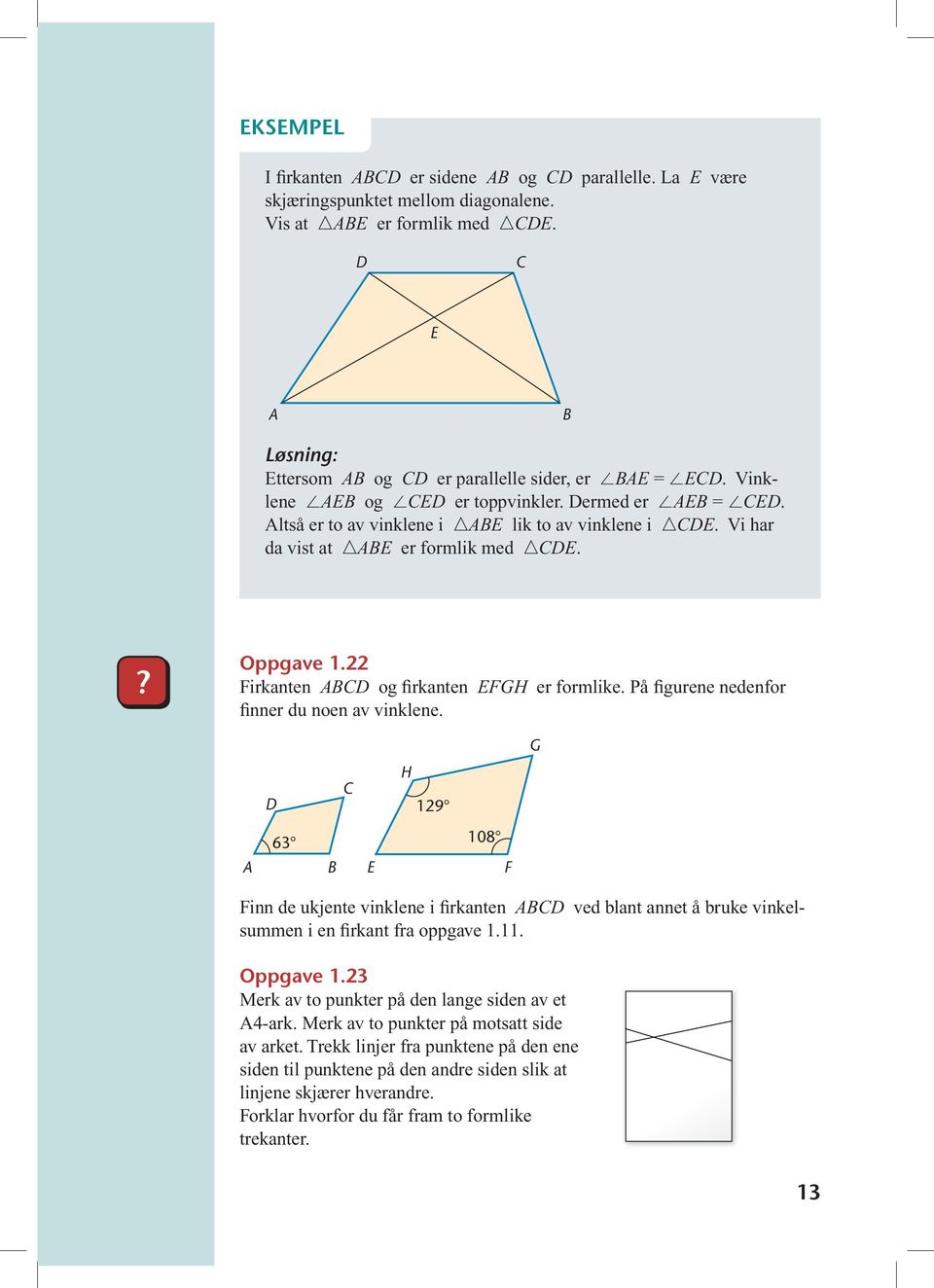 På figurene nedenfor fi nner du noen av vinklene. 63 H 129 108 B E F G Finn de ukjente vinklene i firkanten B ved blant annet å bruke vinkelsummen i en firkant fra oppgave 1.11. Oppgave 1.