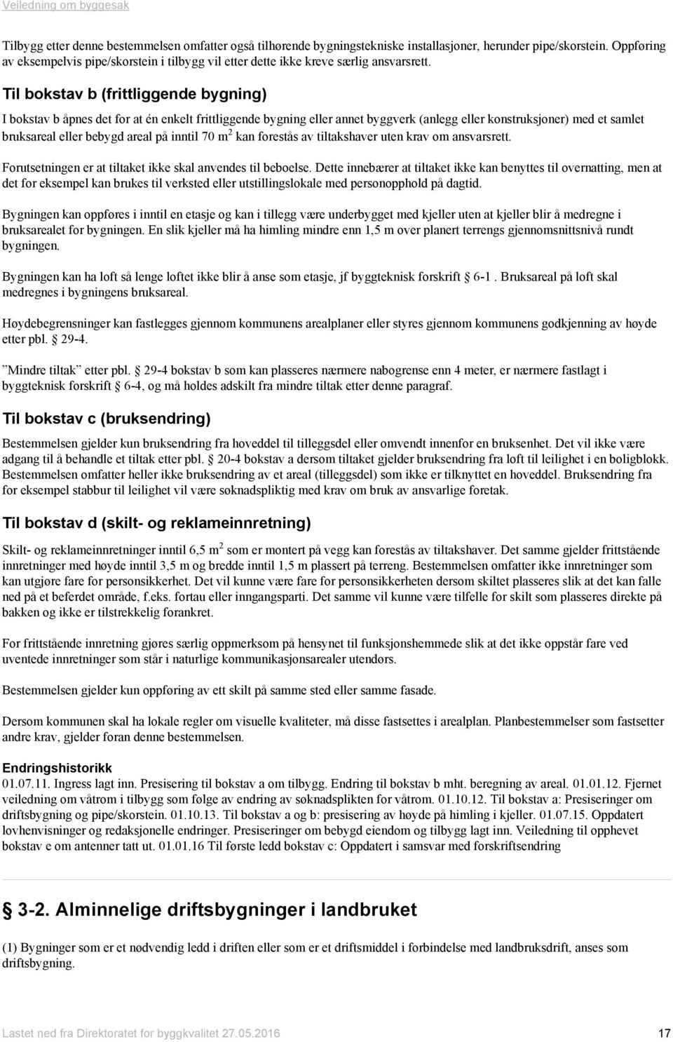 Til bokstav b (frittliggende bygning) I bokstav b åpnes det for at én enkelt frittliggende bygning eller annet byggverk (anlegg eller konstruksjoner) med et samlet bruksareal eller bebygd areal på