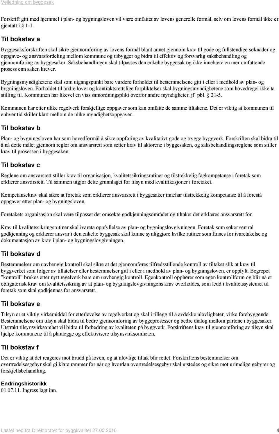 bidra til effektiv og forsvarlig saksbehandling og gjennomføring av byggesaker. Saksbehandlingen skal tilpasses den enkelte byggesak og ikke innebære en mer omfattende prosess enn saken krever.