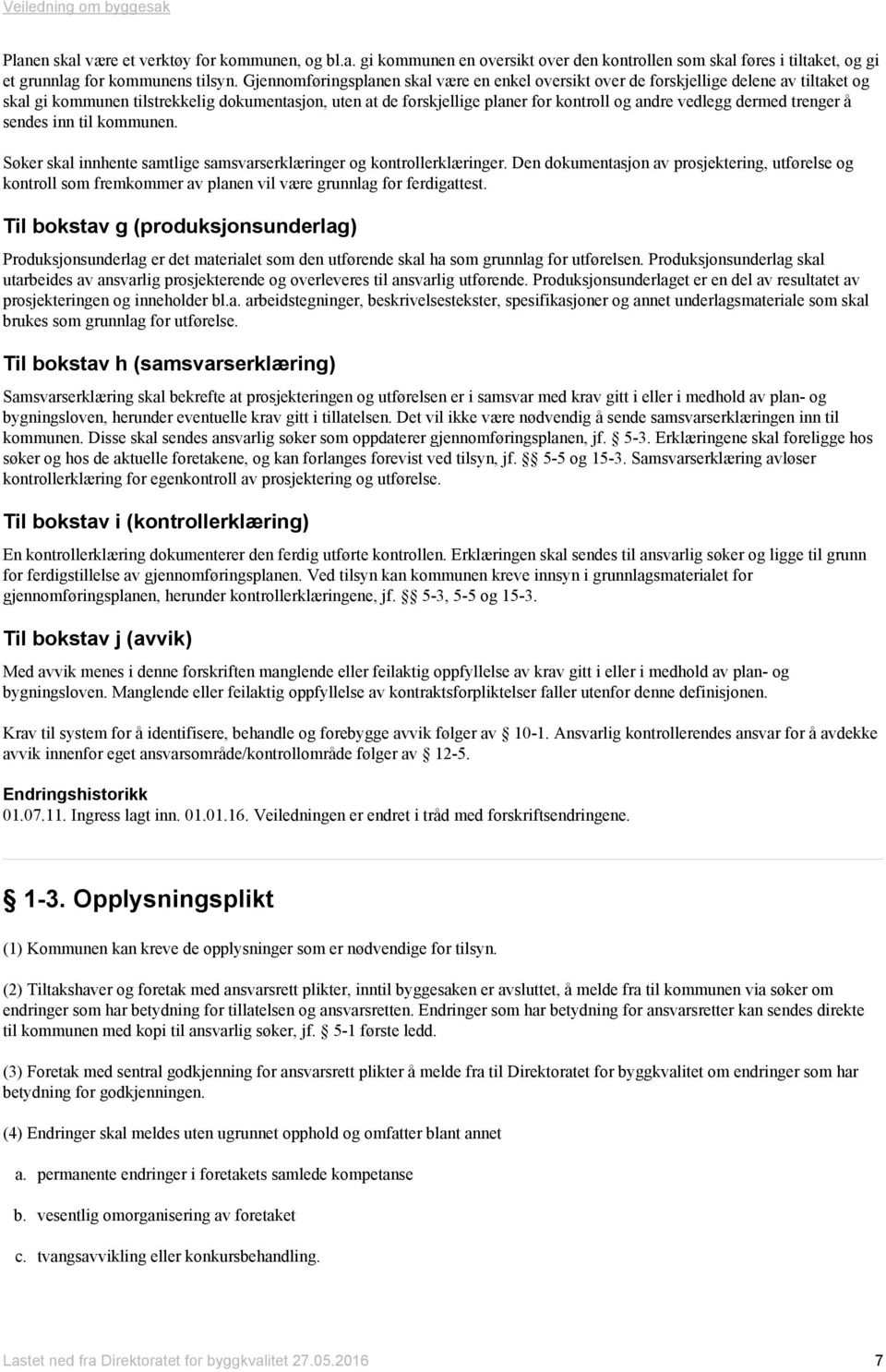 dermed trenger å sendes inn til kommunen. Søker skal innhente samtlige samsvarserklæringer og kontrollerklæringer.