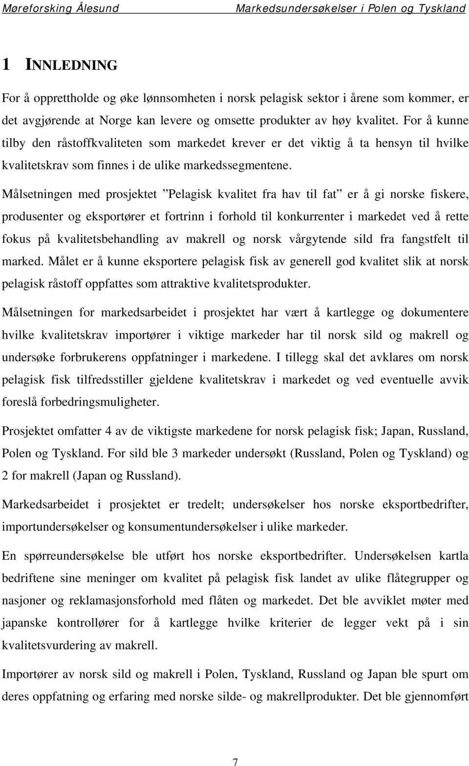 Målsetningen med prosjektet Pelagisk kvalitet fra hav til fat er å gi norske fiskere, produsenter og eksportører et fortrinn i forhold til konkurrenter i markedet ved å rette fokus på